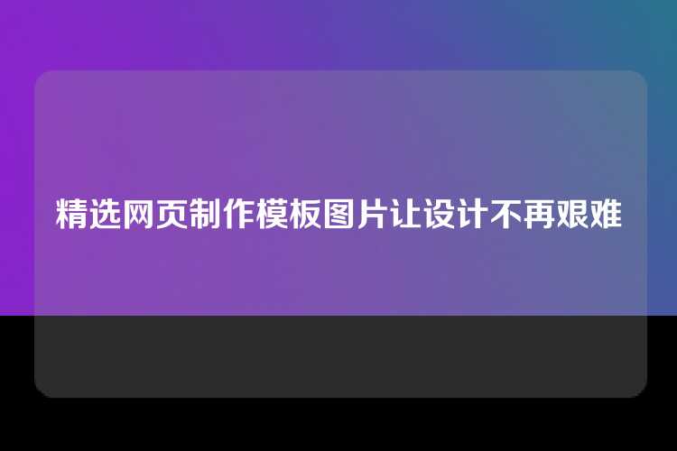 精选网页制作模板图片让设计不再艰难