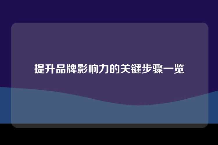 提升品牌影响力的关键步骤一览