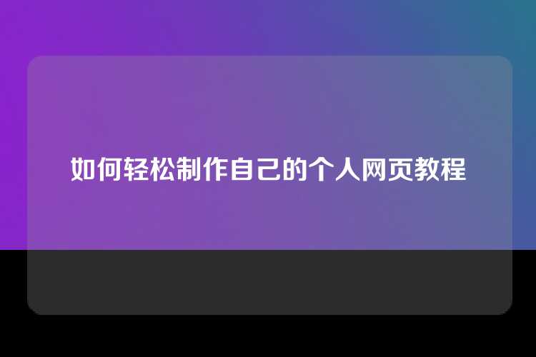 如何轻松制作自己的个人网页教程