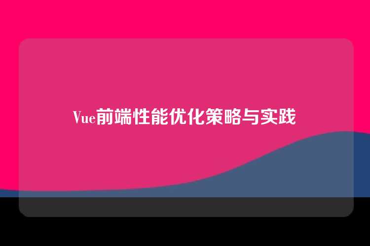 Vue前端性能优化策略与实践