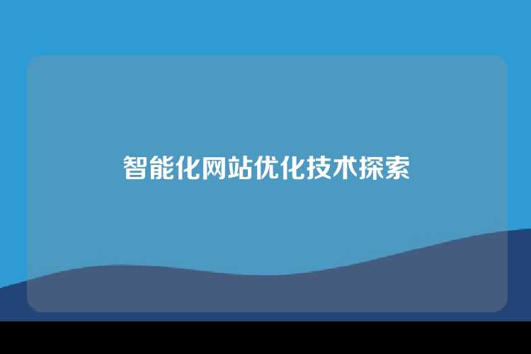 智能化网站优化技术探索