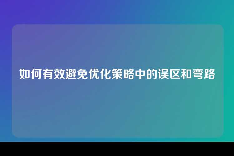如何有效避免优化策略中的误区和弯路