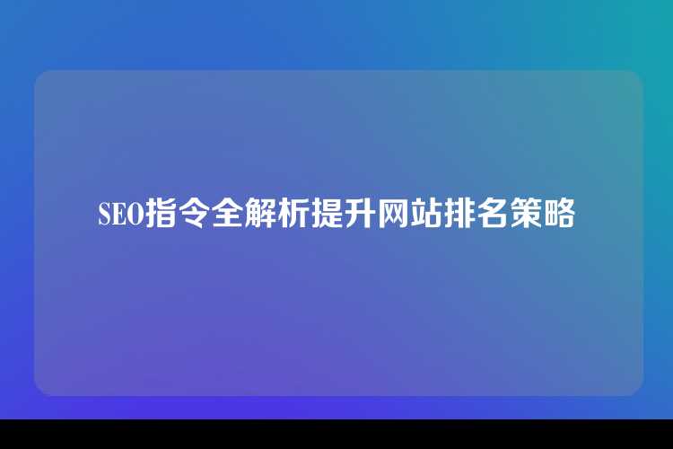 SEO指令全解析提升网站排名策略