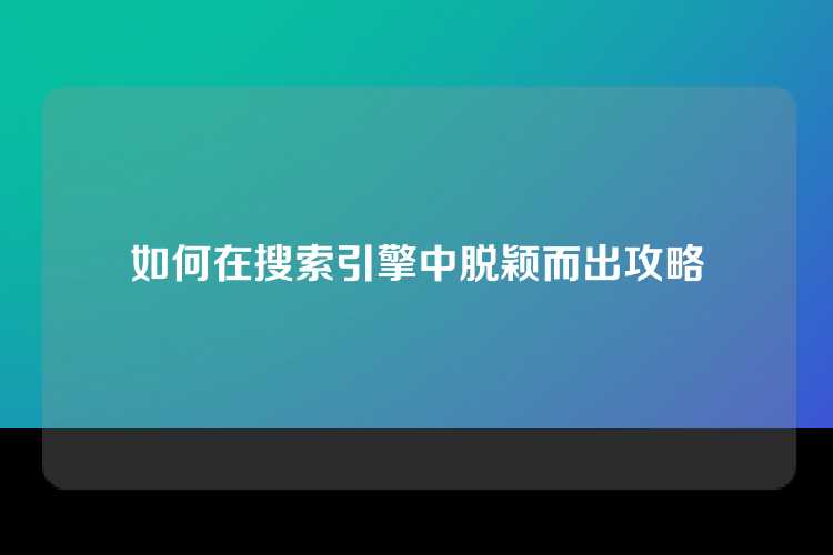 如何在搜索引擎中脱颖而出攻略
