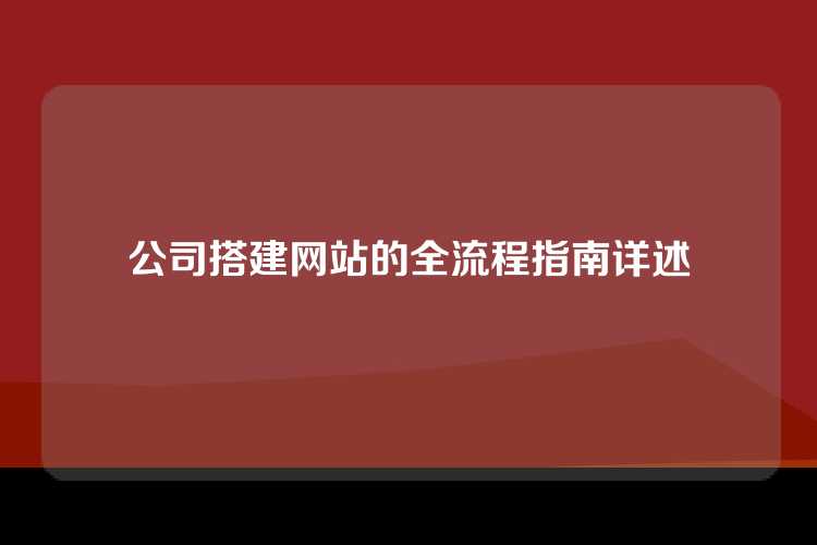 公司搭建网站的全流程指南详述