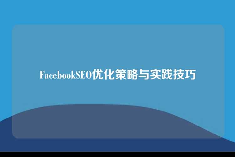 FacebookSEO优化策略与实践技巧
