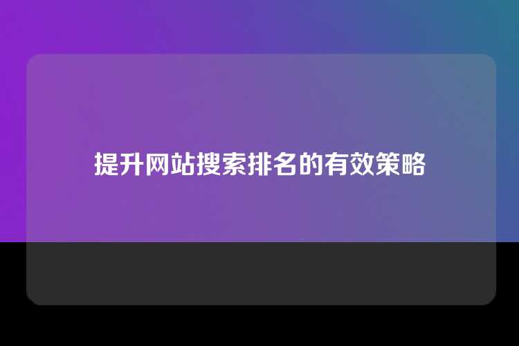 提升网站搜索排名的有效策略