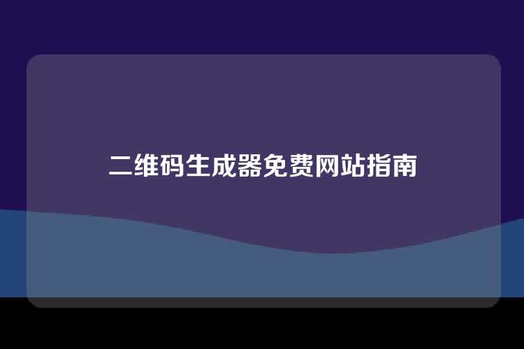 二维码生成器免费网站指南