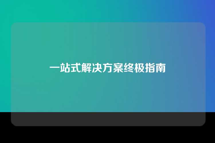 一站式解决方案终极指南