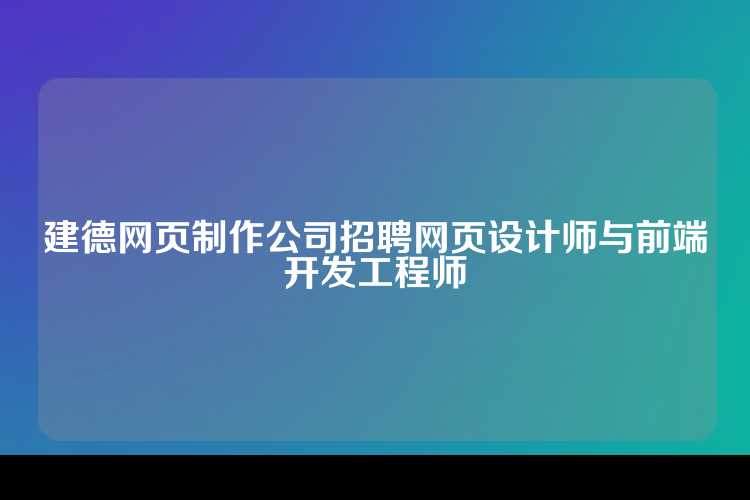 建德网页制作公司招聘网页设计师与前端开发工程师