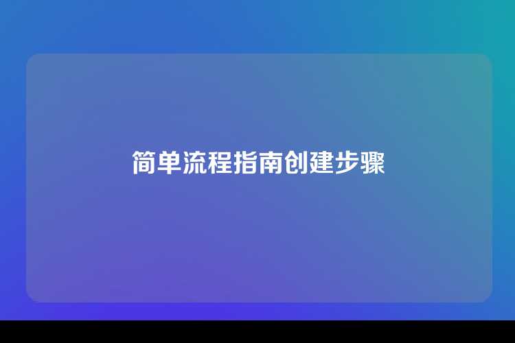 简单流程指南创建步骤