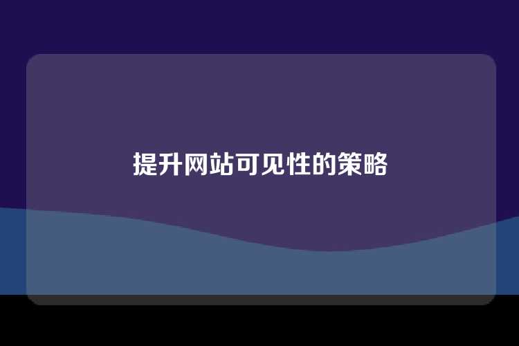 提升网站可见性的策略