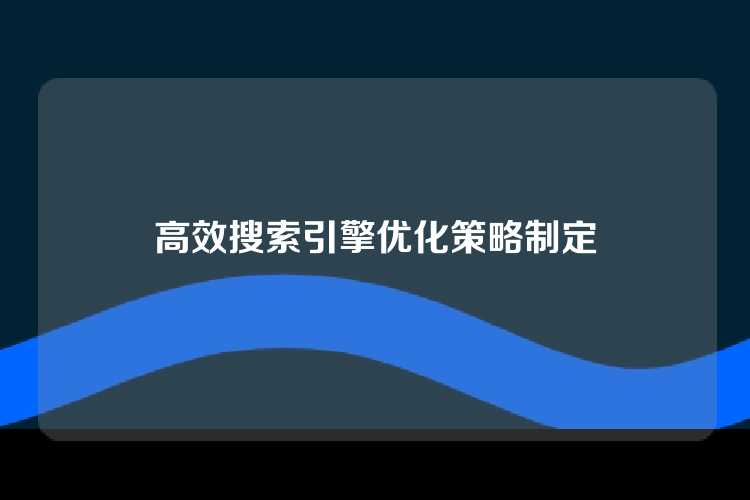 高效搜索引擎优化策略制定