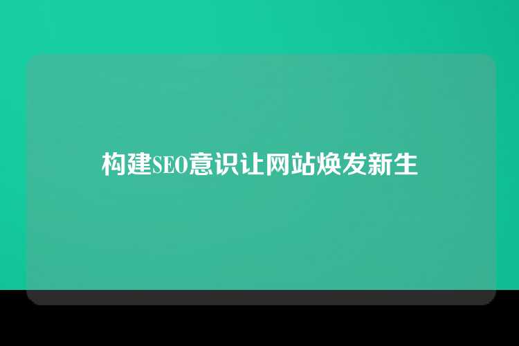 构建SEO意识让网站焕发新生