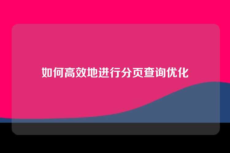 如何高效地进行分页查询优化