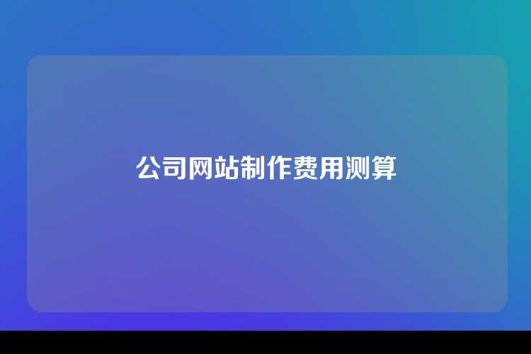 公司网站制作费用测算