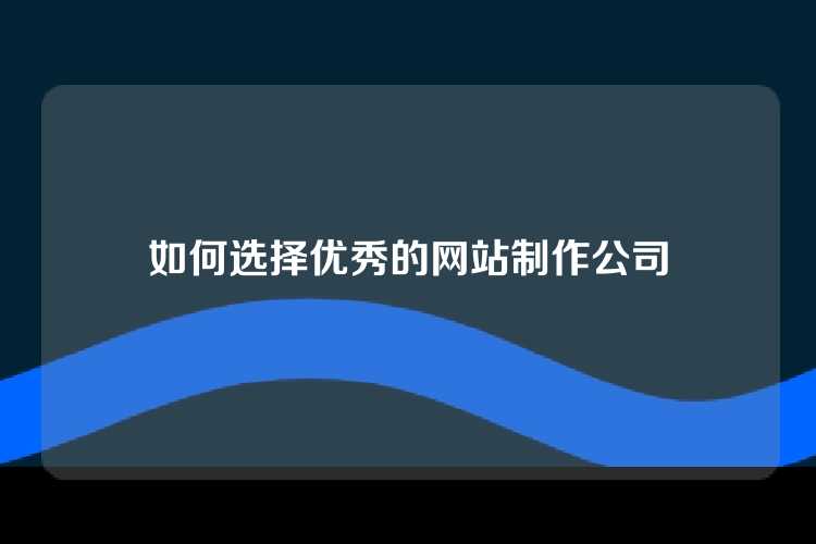 如何选择优秀的网站制作公司