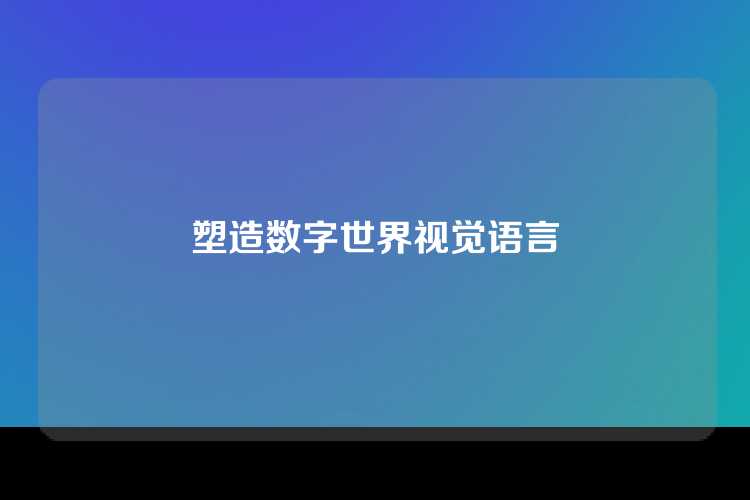 塑造数字世界视觉语言