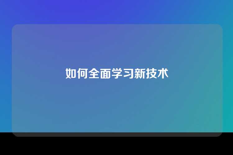 如何全面学习新技术