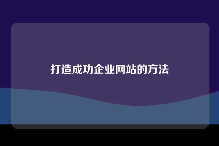 打造成功企业网站的方法