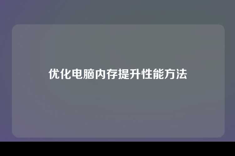 优化电脑内存提升性能方法