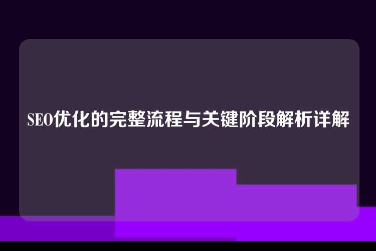 SEO优化的完整流程与关键阶段解析详解