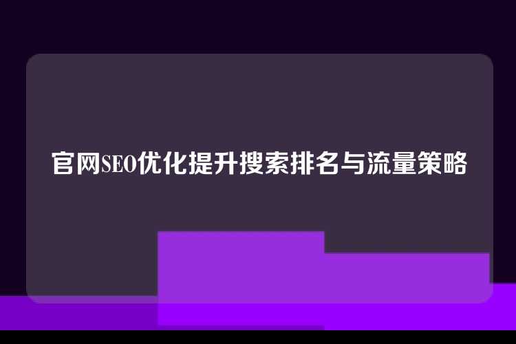 官网SEO优化提升搜索排名与流量策略