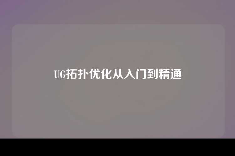 UG拓扑优化从入门到精通