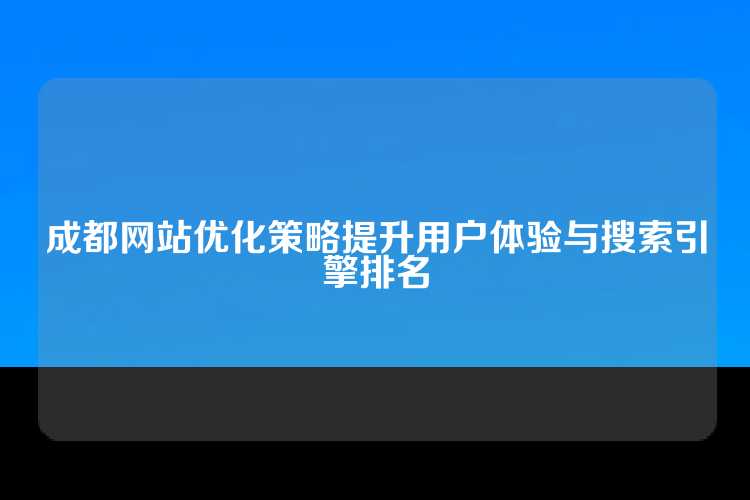 成都网站优化策略提升用户体验与搜索引擎排名