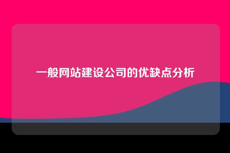 一般网站建设公司的优缺点分析