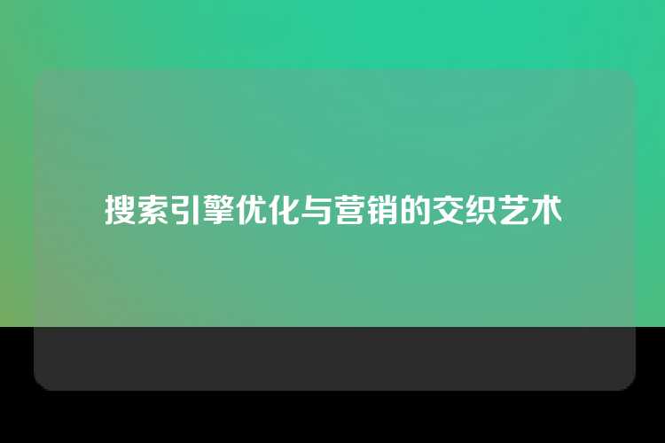 搜索引擎优化与营销的交织艺术