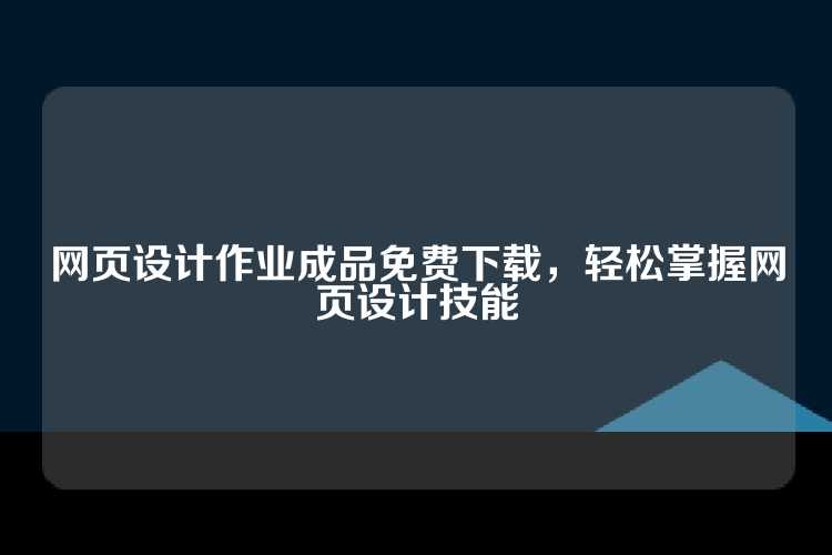 网页设计作业成品免费下载，轻松掌握网页设计技能