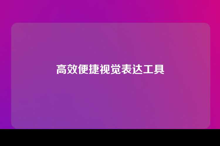 高效便捷视觉表达工具
