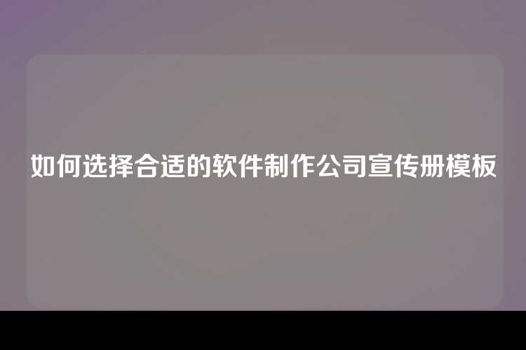 如何选择合适的软件制作公司宣传册模板