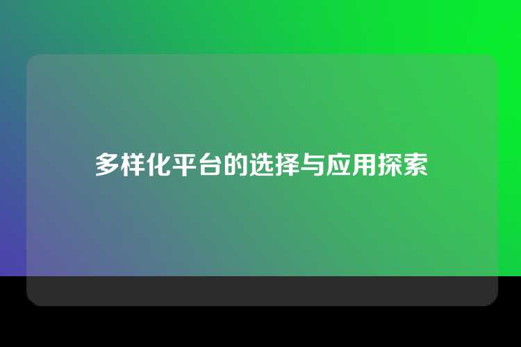 多样化平台的选择与应用探索