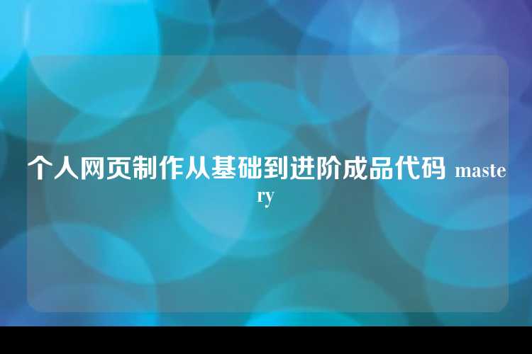 个人网页制作从基础到进阶成品代码 mastery