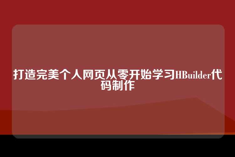 打造完美个人网页从零开始学习HBuilder代码制作