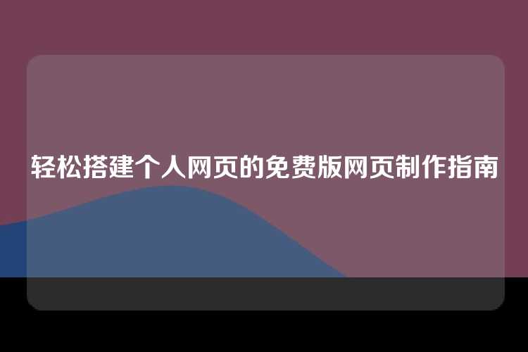 轻松搭建个人网页的免费版网页制作指南