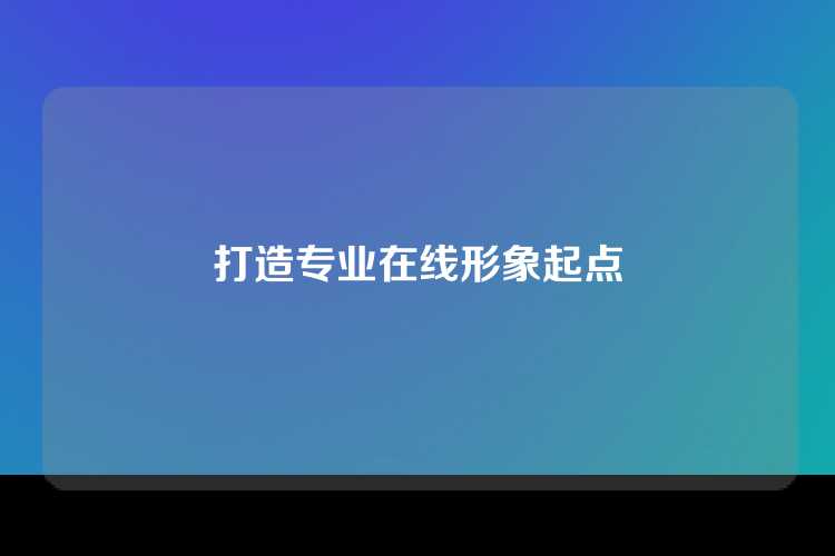 打造专业在线形象起点