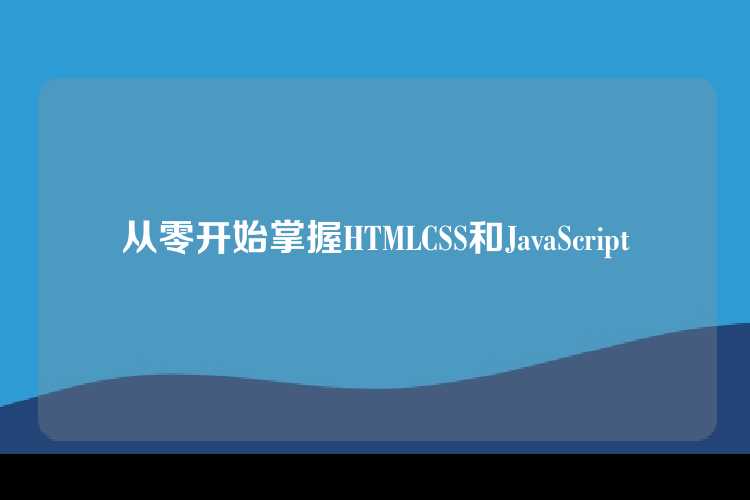从零开始掌握HTMLCSS和JavaScript