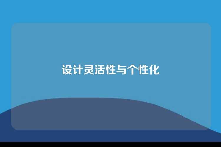 设计灵活性与个性化
