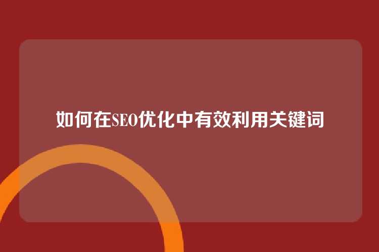 如何在SEO优化中有效利用关键词