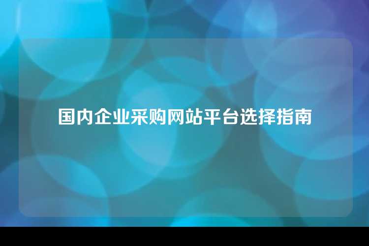 国内企业采购网站平台选择指南