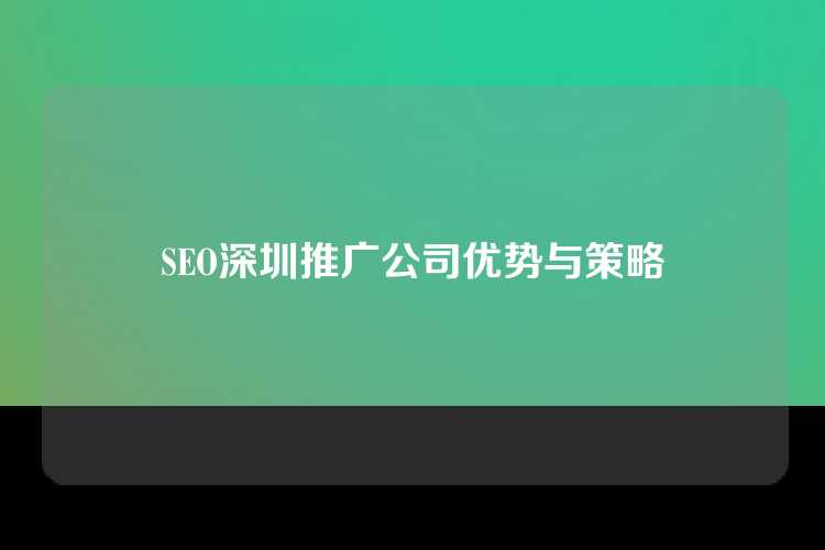 SEO深圳推广公司优势与策略