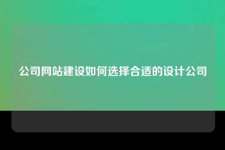 公司网站建设如何选择合适的设计公司