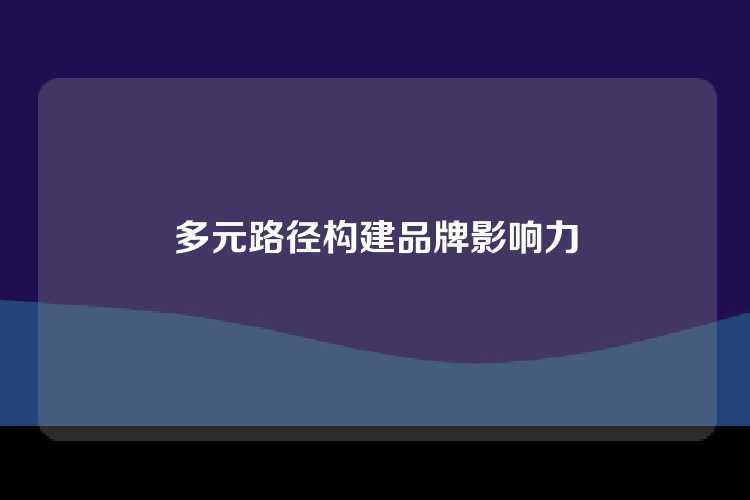 多元路径构建品牌影响力
