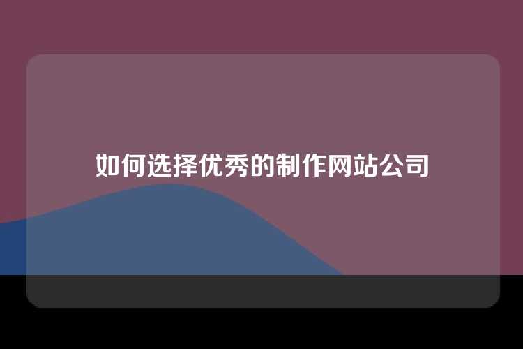 如何选择优秀的制作网站公司