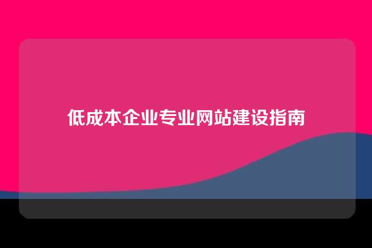 低成本企业专业网站建设指南