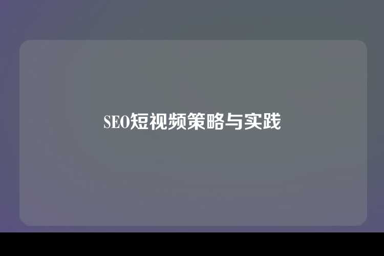 SEO短视频策略与实践