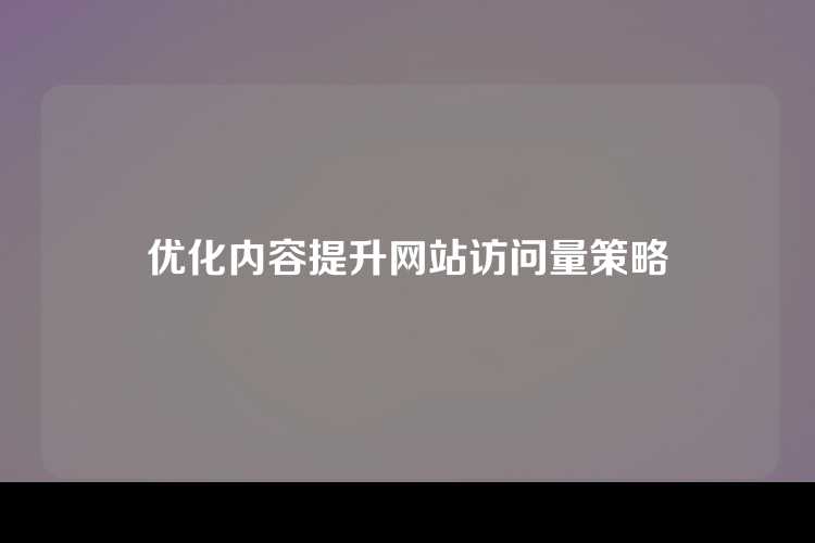 优化内容提升网站访问量策略
